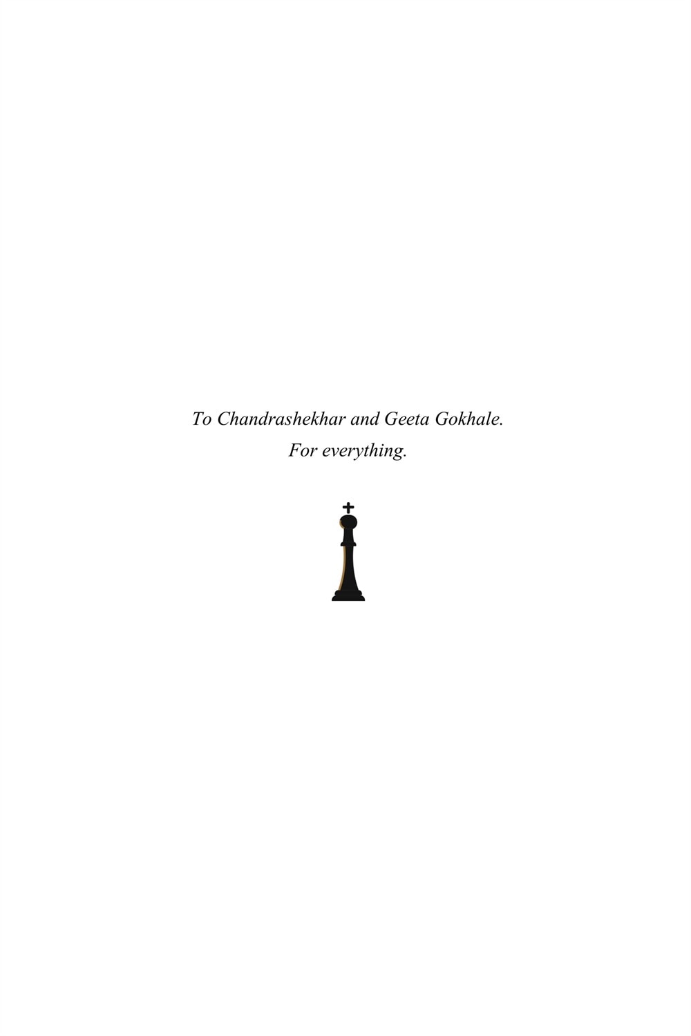 Dedication page: To Chandrashekhar and Geeta Gokhale. For everything.